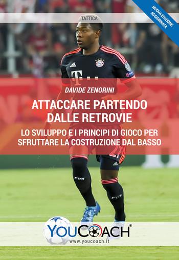 Attaccare partendo dalle retrovie. Lo sviluppo e i principi di gioco per sfruttare la costruzione dal basso - Davide Zenorini - Libro Youcoach 2021, Tattica | Libraccio.it