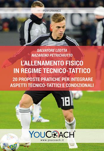 L'allenamento fisico in regime tecnico-tattico. 20 proposte pratiche per integrare aspetti tecnico-tattici e condizionali - Salvatore Leotta, Nazareno Petrichiutto - Libro Youcoach 2021, Performance | Libraccio.it