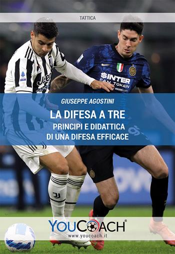 La difesa a tre. Principi e didattica di una difesa efficace - Giuseppe Agostini - Libro Youcoach 2022, Tattica | Libraccio.it