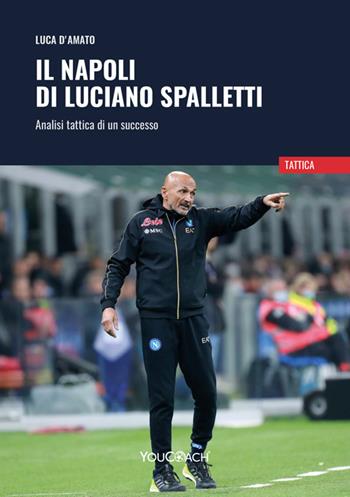 Il Napoli di Luciano Spalletti. Analisi tattica di un successo - Luca D'Amato - Libro Youcoach 2023, Tattica | Libraccio.it