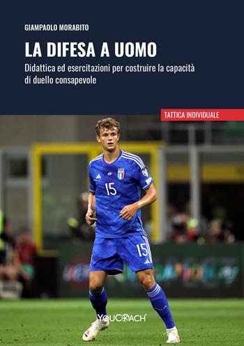 La difesa a uomo. Didattica ed esercitazioni per costruire la capacità di duello consapevole - Giampaolo Morabito - Libro Youcoach 2024, Tattica individuale | Libraccio.it