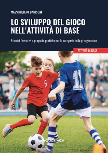 Lo sviluppo del gioco nell'attività di base. Princìpi formativi e proposte pratiche per le categorie della preagonistica - Massimiliano Barisoni - Libro Youcoach 2025, Attività di base | Libraccio.it