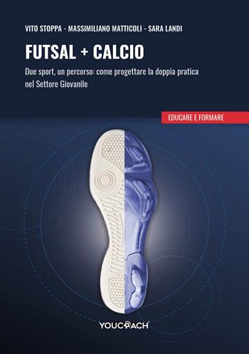 Futsal + calcio. Due sport, un percorso: come progettare la doppia pratica nel settore giovanile - Vito Modesto Stoppa, Massimiliano Matticoli, Sara Landi - Libro Youcoach 2026, Educare e formare | Libraccio.it