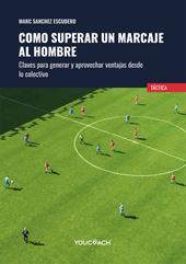 Como superar un marcaje al hombre. Claves para generar y aprovechar ventajas desde lo colectivo. Ediz. illustrata