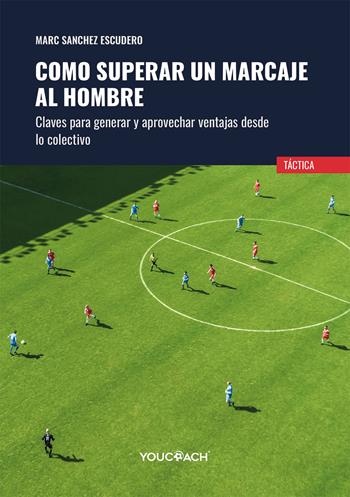 Como superar un marcaje al hombre. Claves para generar y aprovechar ventajas desde lo colectivo. Ediz. illustrata - Marc Sanchez Escudero - Libro Youcoach 2026, Tattica | Libraccio.it