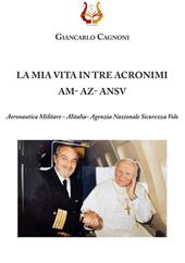 La mia vita in tre acronimi AM - AZ - ANSV. Aeronautica militare - Alitalia- Agenzia Nazionale Sicurezza Volo