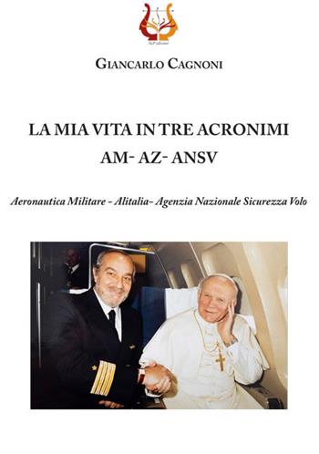 La mia vita in tre acronimi AM - AZ - ANSV. Aeronautica militare - Alitalia- Agenzia Nazionale Sicurezza Volo - Giancarlo Cagnoni - Libro NeP edizioni 2019 | Libraccio.it