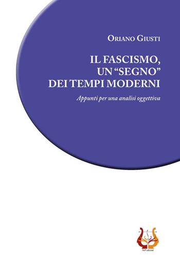 Il fascismo, un «segno» dei tempi moderni. Appunti per una analisi oggettiva - Oriano Giusti - Libro NeP edizioni 2019 | Libraccio.it