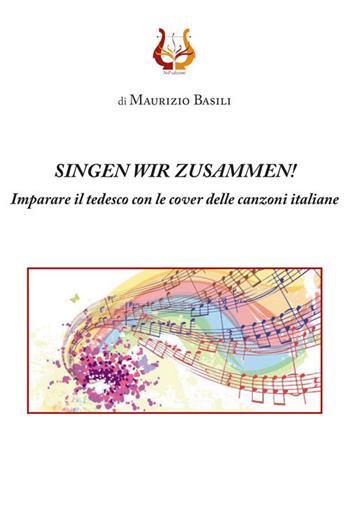 Singen wir zusammen! Imparare il tedesco con le cover delle canzoni italiane. Nuova ediz. - Maurizio Basili - Libro NeP edizioni 2019 | Libraccio.it