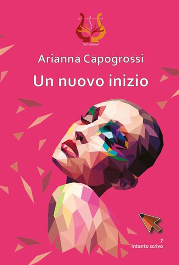 Un nuovo inizio - Arianna Capogrossi - Libro NeP edizioni 2020 | Libraccio.it