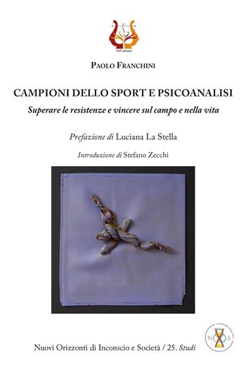 Campioni dello sport e psicoanalisi. Superare le resistenze e vincere sul campo e nella vita - Paolo Franchini - Libro NeP edizioni 2020 | Libraccio.it