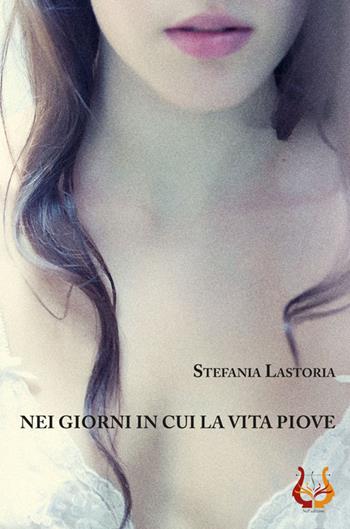 Nei giorni in cui la vita piove. Nuova ediz. - Stefania Lastoria - Libro NeP edizioni 2021 | Libraccio.it
