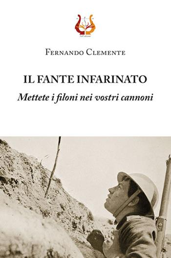 Il fante infarinato. Mettete i filoni nei vostri cannoni. Nuova ediz. - Fernando Clemente - Libro NeP edizioni 2021 | Libraccio.it