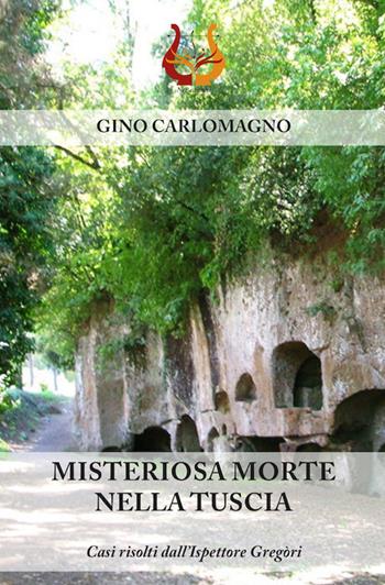 Misteriosa morte nella Tuscia. Casi risolti dall'ispettore Gregòri. Nuova ediz. - Gino Carlomagno - Libro NeP edizioni 2022 | Libraccio.it