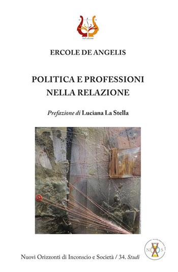 Politica e professioni nella relazione. Nuova ediz. - Ercole De Angelis - Libro NeP edizioni 2022, Nuovi orizzonti di inconscio e società. Studi | Libraccio.it