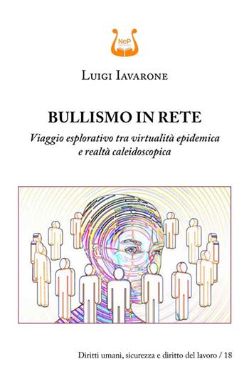 Bullismo in rete. Viaggio esplorativo tra virtualità epidemica e realtà caleidoscopica - Luigi Iavarone - Libro NeP edizioni 2023, Diritti umani, sicurezza e diritto lavoro | Libraccio.it