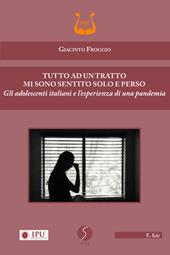 Tutto ad un tratto mi sono sentito solo e perso. Gli adolescenti italiani e l'esperienza di una pandemia. Nuova ediz.