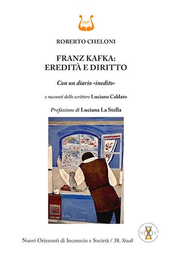 Franz Kafka: eredità e diritto. Con un diario «inedito» - Roberto Cheloni - Libro NeP edizioni 2023, Nuovi orizzonti di inconscio e società. Studi | Libraccio.it