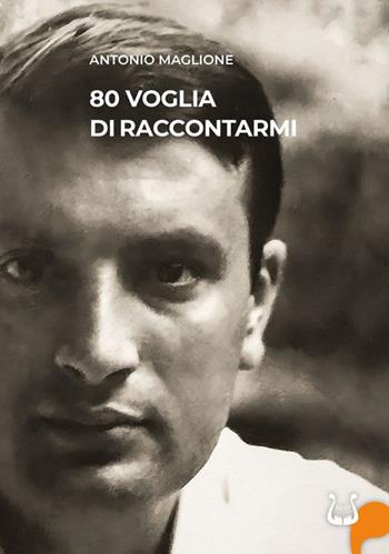 80 voglia di raccontarmi - Antonio Maglione - Libro NeP edizioni 2023 | Libraccio.it
