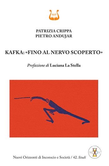 Kafka: «fino al nervo scoperto» - Patrizia Crippa, Pietro Andujar - Libro NeP edizioni 2023 | Libraccio.it