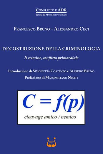 Decostruzione della criminologia. Il crimine, conflitto primordiale - Francesco Bruno, Alessandro Ceci - Libro NeP edizioni 2023 | Libraccio.it