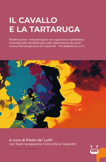 IL cavallo e la tartaruga. Ridefinizione metodologica con approccio riabilitativo orientato alla Mindfulness nelle dipendenze da alcol - Paolo De'Lutti - Libro NeP edizioni 2024 | Libraccio.it