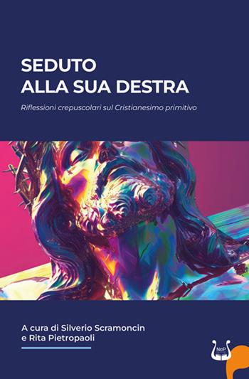 Seduto alla sua destra. Riflessioni crepuscolari sul Cristianesimo primitivo - Silverio Scramoncin, Rita Pietropaoli - Libro NeP edizioni 2024 | Libraccio.it