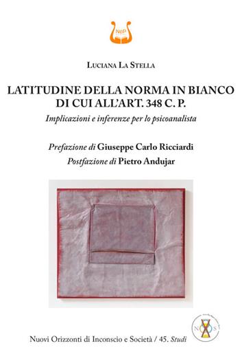 Latitudine della norma in bianco di cui all'art. 348 C. P. Implicazioni e inferenze per lo psicoanalista - Luciana La Stella - Libro NeP edizioni 2024 | Libraccio.it