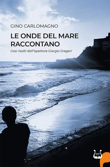 Le onde del mare raccontano. Casi risolti dall’ispettore Gregòri - Gino Carlomagno - Libro NeP edizioni 2024 | Libraccio.it