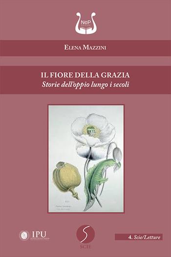 Il fiore della grazia. Storie dell'oppio lungo i secoli - Elena Mazzini - Libro NeP edizioni 2025 | Libraccio.it