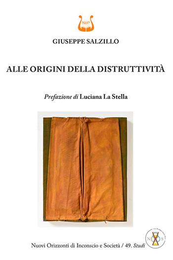 Alle origini della distruttività. Nuova ediz. - Giuseppe Salzillo - Libro NeP edizioni 2025, Nuovi orizzonti di inconscio e società. Studi | Libraccio.it