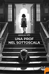 Una prof nel sottoscala. Ediz. illustrata