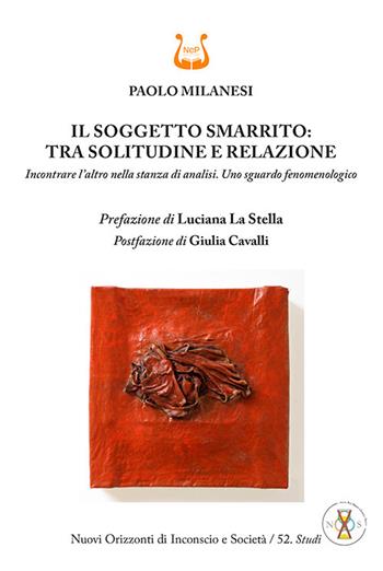 Il soggetto smarrito: tra solitudine e relazione. Incontrare l’altro nella stanza di analisi. Uno sguardo fenomenologico - Paolo Milanesi - Libro NeP edizioni 2025 | Libraccio.it