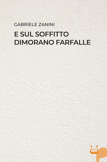 E sul soffitto dimorano farfalle. Nuova ediz. - Gabriele Zanini - Libro NeP edizioni 2026 | Libraccio.it