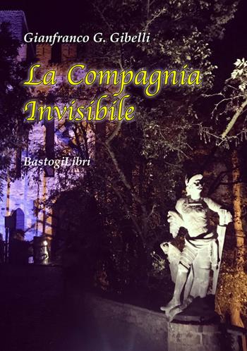 La compagnia invisibile - G. Gianfranco Gibelli - Libro BastogiLibri 2019, Percorsi narrativi | Libraccio.it