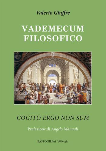 Vademecum filosofico. Cogito ergo non sum - Valerio Giuffrè - Libro BastogiLibri 2019, Filosofia | Libraccio.it