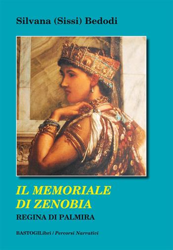 Il memoriale di Zenobia regina di Palmira - Silvana Sissi Bedodi - Libro BastogiLibri 2019, Percorsi narrativi | Libraccio.it