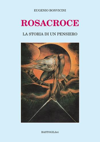 Rosacroce. La storia di un pensiero - Eugenio Bonvicini - Libro BastogiLibri 2019, Studi esoterici | Libraccio.it