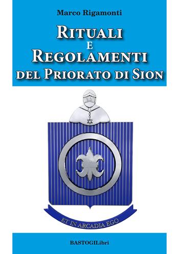 Rituali e regolamenti del priorato di Sion - Marco Rigamonti - Libro BastogiLibri 2019, Pensiero e spiritualità | Libraccio.it