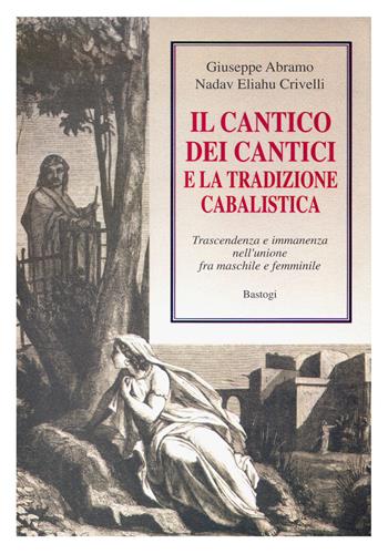 Il Cantico dei cantici e la tradizione cabalistica - Giuseppe Abramo, Eliahu Crivelli Nadav - Libro BastogiLibri 2019, Studi esoterici | Libraccio.it