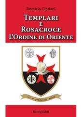 Templari e Rosacroce. L'ordine di Oriente