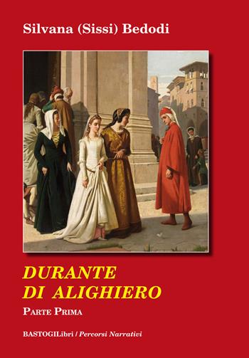 Durante di Alighiero. Vol. 1 - Silvana Sissi Bedodi - Libro BastogiLibri 2019, Percorsi narrativi | Libraccio.it