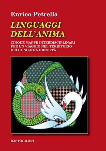 Linguaggi dell'anima. Cinque mappe interdisciplinari per un viaggio nel territorio della nostra identità - Enrico Petrella - Libro BastogiLibri 2019, Studi interdisciplinari | Libraccio.it