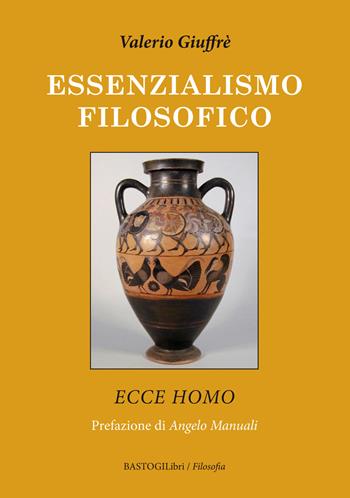Essenzialismo filosofico. Ecce homo - Valerio Giuffrè - Libro BastogiLibri 2019, Filosofia | Libraccio.it