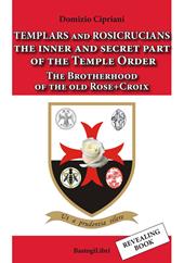 Templars and rosicrucians. The inner and secret part of the Temple Order. The Brotherhood of the old Rose+Croix