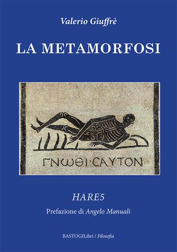 La metamorfosi. Hare5 - Valerio Giuffrè - Libro BastogiLibri 2020, Filosofia | Libraccio.it
