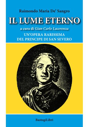 Il lume eterno. Un'opera rarissima del principe di San Severo - Raimondo Di Sangro - Libro BastogiLibri 2021, Studi esoterici | Libraccio.it