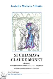 Si chiamava Claude Monet. Con intervista immaginaria a Monet