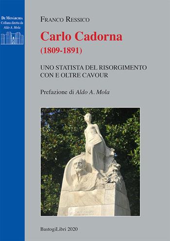 Carlo Cadorna (1809-1891). Uno statista del Risorgimento con e oltre Cavour - Franco Ressico - Libro BastogiLibri 2020, De monarchia | Libraccio.it