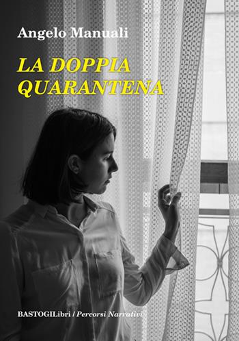 La doppia quarantena - Angelo Manuali - Libro BastogiLibri 2020, Percorsi narrativi | Libraccio.it